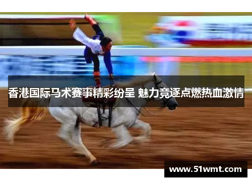 香港国际马术赛事精彩纷呈 魅力竞逐点燃热血激情