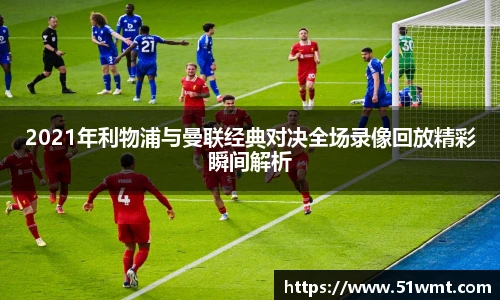 2021年利物浦与曼联经典对决全场录像回放精彩瞬间解析