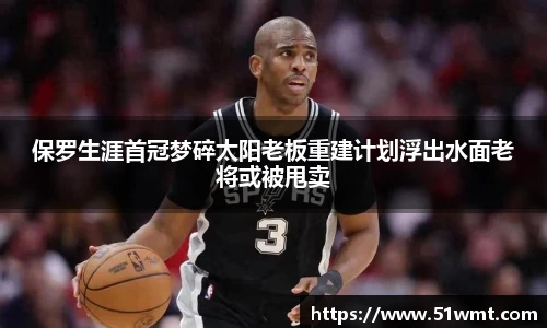 保罗生涯首冠梦碎太阳老板重建计划浮出水面老将或被甩卖