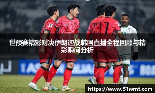 世预赛精彩对决伊朗迎战韩国直播全程回顾与精彩瞬间分析
