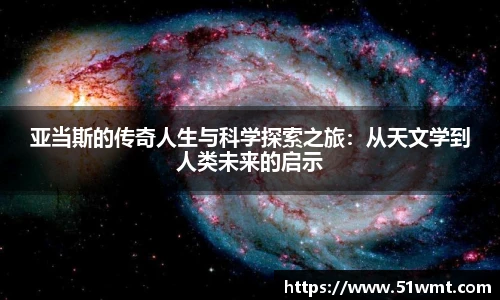 亚当斯的传奇人生与科学探索之旅：从天文学到人类未来的启示