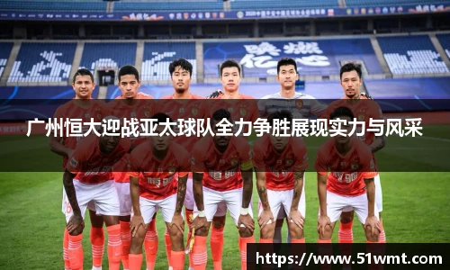 广州恒大迎战亚太球队全力争胜展现实力与风采